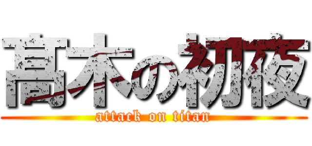 髙 木の初夜 (attack on titan)