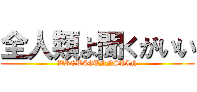 全人類よ聞くがいい (WREWAGUNNSHIN)