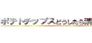 ポテトチップスどうしたら消費できるか (attack on titan)