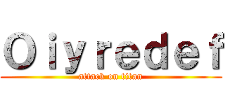 Ｏｉｙｒｅｄｅｆ (attack on titan)