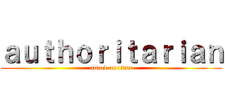 ａｕｔｈｏｒｉｔａｒｉａｎ (attack on titan)