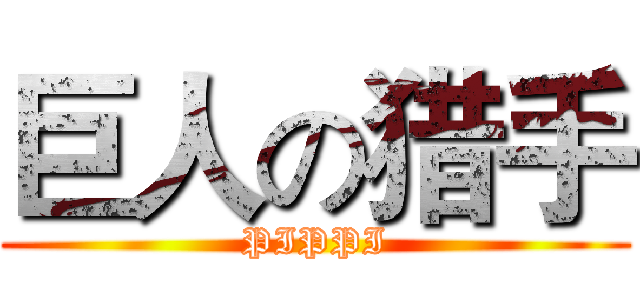 巨人の猎手 (PIPPI)