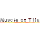 Ｍｕｓｃｌｅ ｏｎ Ｔｉｔａｎ (attack on titan)