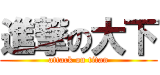 進撃の大下 (attack on titan)