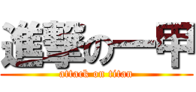 進撃の一甲 (attack on titan)