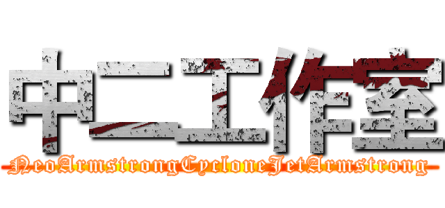 中二工作室 (NeoArmstrongCycloneJetArmstrong)