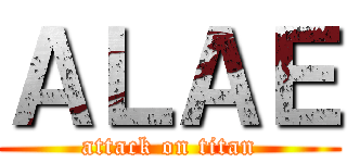 ＡＬＡＥ (attack on titan)