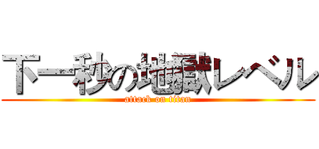 下一秒の地獄レベル (attack on titan)