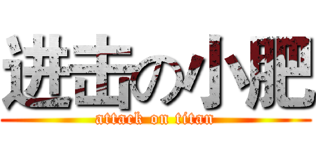 进击の小肥 (attack on titan)