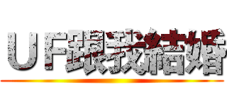 ＵＦ跟我結婚 ()