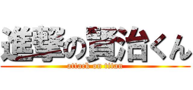 進撃の賢治くん (attack on titan)