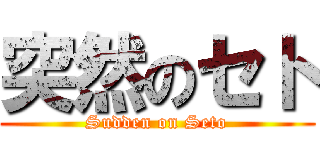 突然のセト (Sudden on Seto)
