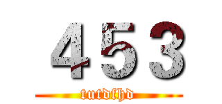 ４５３ (tutdfhd)