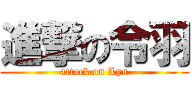 進撃の令羽 (attack on Lyn)