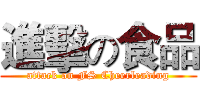 進擊の食品 (attack on FS Cheerleading)