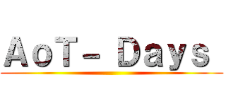 ＡｏＴ－ Ｄａｙｓ  ()