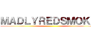 ＭＡＤＬＹＲＥＤＳＭＯＫＥ  ()