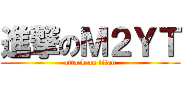 進撃のＭ２ＹＴ (attack on titan)