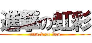 進撃の虹彩 (attack on koa)