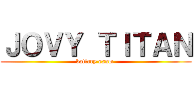 ＪＯＶＹ ＴＩＴＡＮ (battery exam )