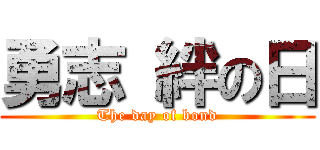 勇志 絆の日 (The day of bond)