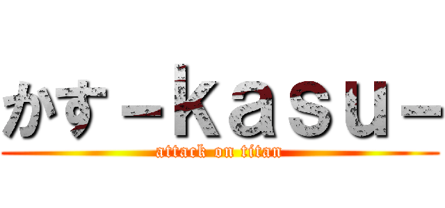 かす－ｋａｓｕ－ (attack on titan)
