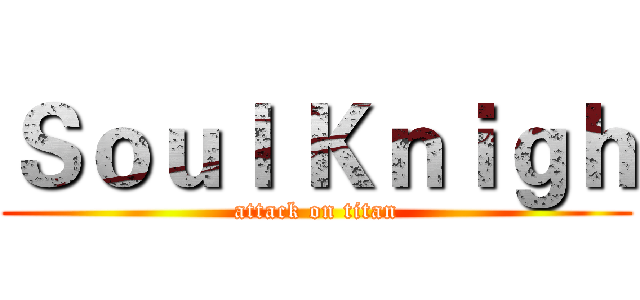 Ｓｏｕｌ Ｋｎｉｇｈ (attack on titan)