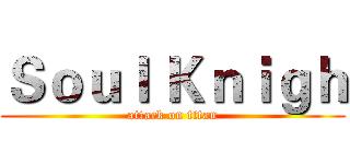 Ｓｏｕｌ Ｋｎｉｇｈ (attack on titan)