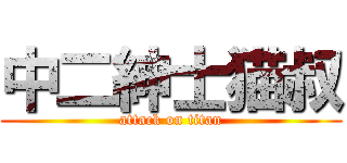 中二紳士猫叔 (attack on titan)