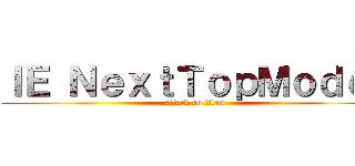 ＩＥ ＮｅｘｔＴｏｐＭｏｄｅｌ (attack on titan)