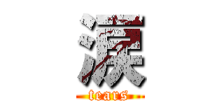 涙 (tears)