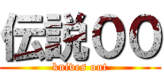 伝説００ (knives out)