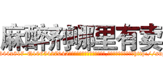 麻醉剂哪里有卖 (麻醉剂哪里有卖【电-151x68344x817-Q1065427042元吉药业】我们做的是长期生意,靠的是老客户长期支持http://sngk.net/9skGDZ

参考消息网我们做的是长期生意,靠的是老客户长期支持也许我们早该意识到，就连鲍勃·霍斯金斯（金球奖戏剧类电影男主角 
)