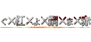 ぐ×杠×よ×鋼×ま×赤 (=shen fan=cai shi chang)