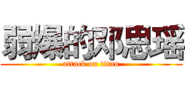 弱爆的邓思瑶 (attack on titan)