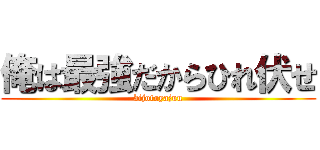 俺は最強だからひれ伏せ (bijotoyajuu)