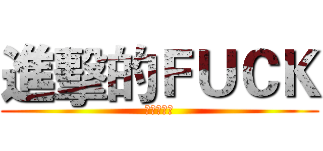 進擊的ＦＵＣＫ (作者有版權)