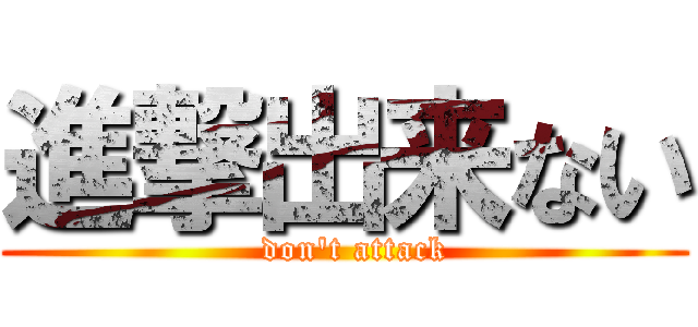 進撃出来ない (  don\'t attack)