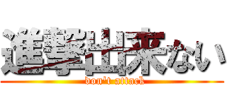 進撃出来ない (  don\'t attack)