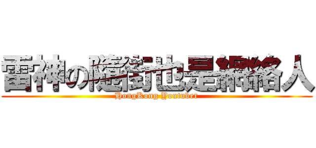 雷神の隨街也是網絡人 (HongKong Youtuber)