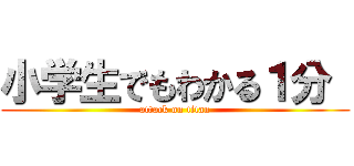 小学生でもわかる１分  (attack on titan)