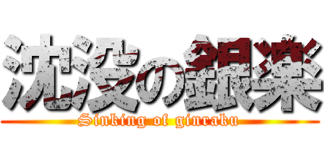 沈没の銀楽 (Sinking of ginraku)