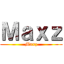 Ｍａｘｚ (Maxz)