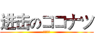 进击のココナツ (ココナツ)