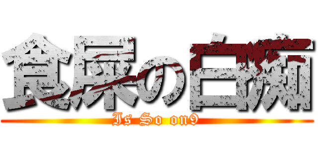 食屎の白痴 (Is So on9)