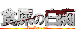 食屎の白痴 (Is So on9)