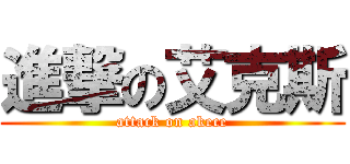 進撃の艾克斯 (attack on akece)