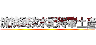 流浪到淡水記得帶土產 ()