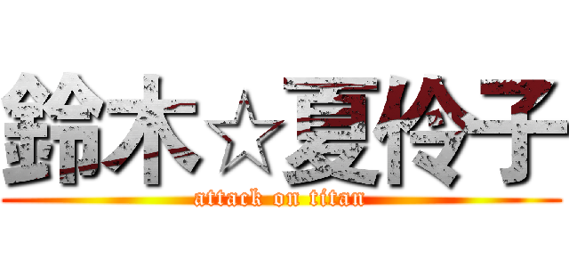 鈴木☆夏伶子 (attack on titan)