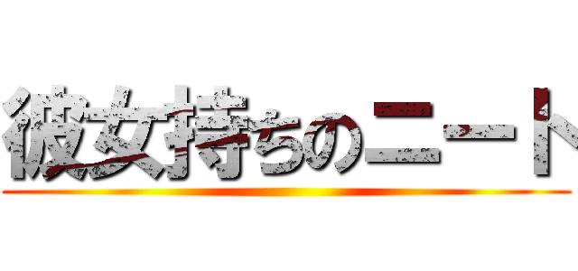 彼女持ちのニート ()